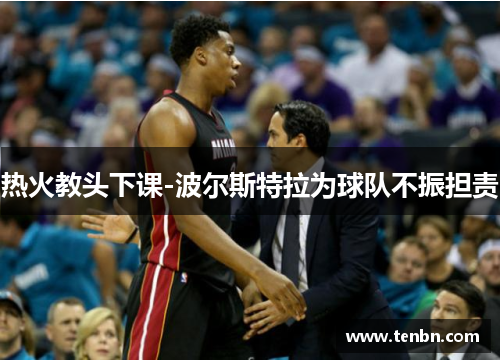 热火教头下课-波尔斯特拉为球队不振担责
